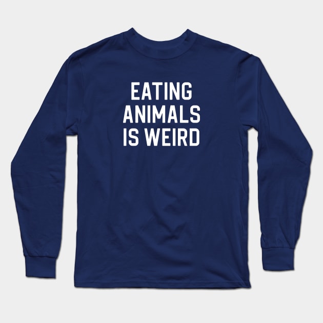 Funny Vegan Gift Eating Animals Is Werid Long Sleeve T-Shirt by kmcollectible